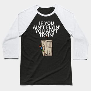 If you aint flyin you aint tryin Baseball T-Shirt